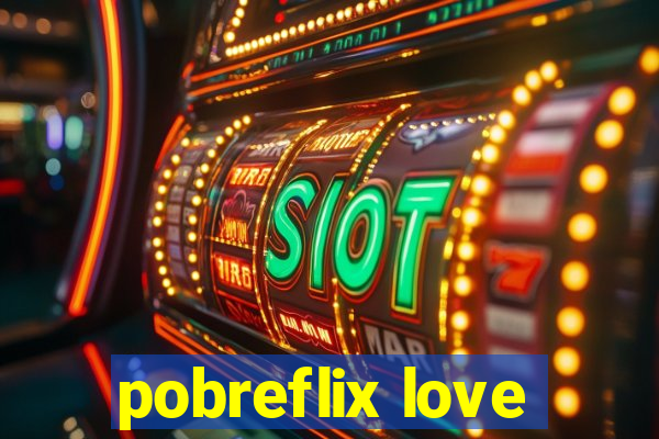 pobreflix love